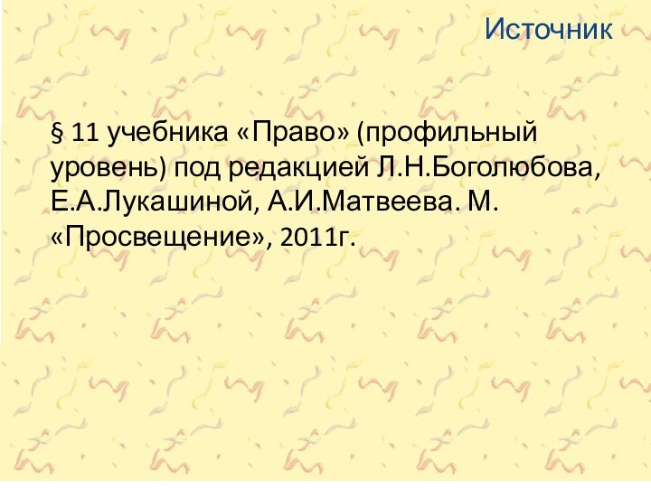 Источник § 11 учебника «Право» (профильный уровень) под редакцией Л.Н.Боголюбова, Е.А.Лукашиной, А.И.Матвеева. М. «Просвещение», 2011г.