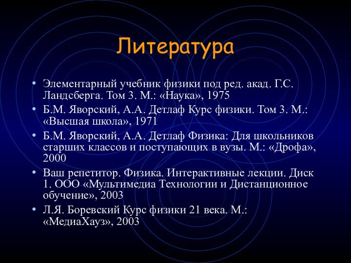 Литература Элементарный учебник физики под ред. акад. Г.С. Ландсберга. Том 3. М.: