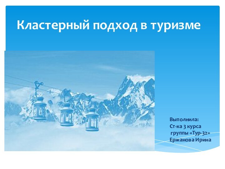 Кластерный подход в туризме Выполнила:Ст-ка 3 курса группы «Тур-32»Ержанова Ирина