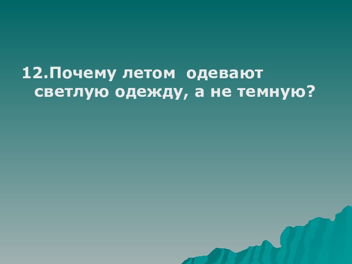 12.Почему летом одевают светлую одежду, а не темную?