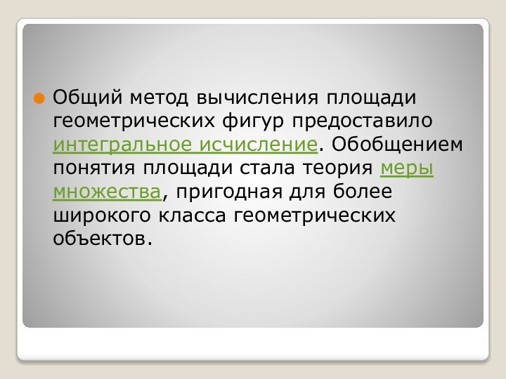 Общий метод вычисления площади геометрических фигур предоставило интегральное исчисление. Обобщением понятия