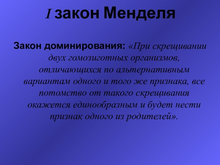 I закон Менделя Закон доминирования: «При скрещивании двух гомозиготных организмов, отличающихся по