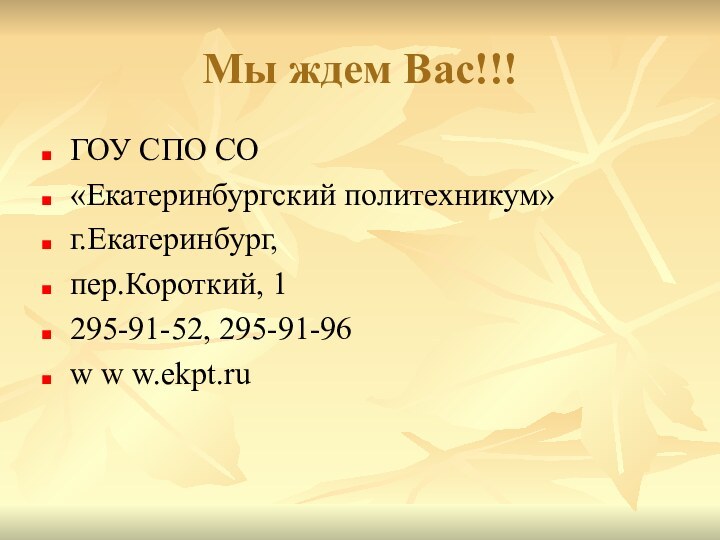 Мы ждем Вас!!!ГОУ СПО СО «Екатеринбургский политехникум»г.Екатеринбург,пер.Короткий, 1295-91-52, 295-91-96w w w.ekpt.ru