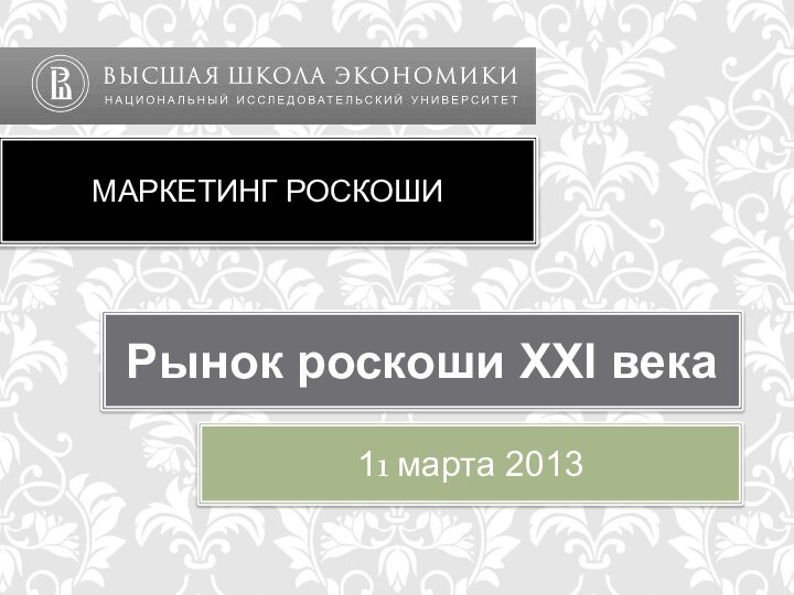 МАРКЕТИНГ РОСКОШИРынок роскоши ХХI века 11 марта 2013