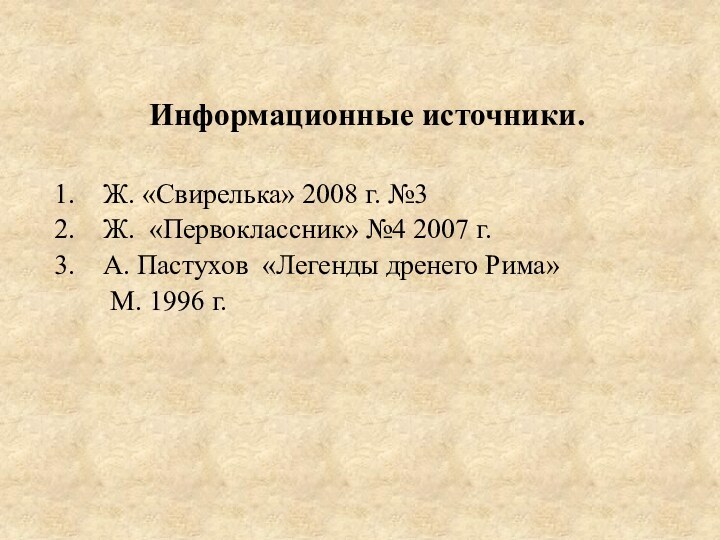 Информационные источники.Ж. «Свирелька» 2008 г. №3Ж. «Первоклассник» №4 2007 г.А. Пастухов