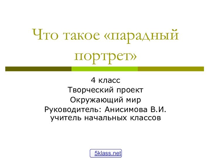 Что такое «парадный портрет»4 классТворческий проектОкружающий мирРуководитель: Анисимова В.И. учитель начальных классов