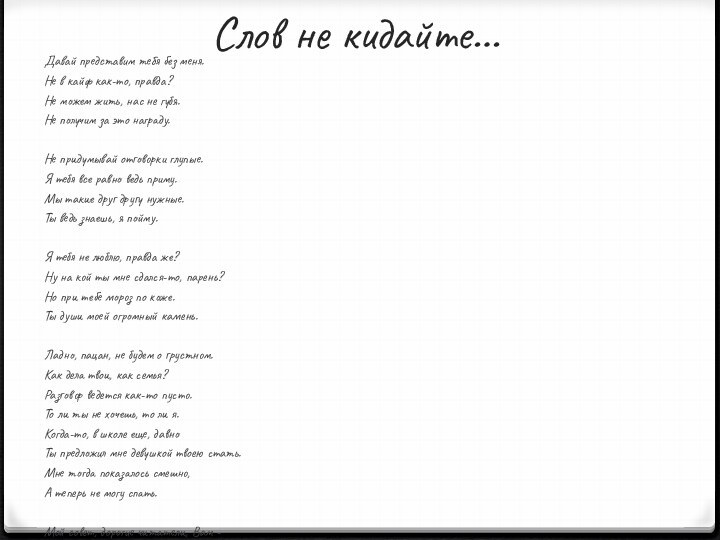 Слов не кидайте…Давай представим тебя без меня.Не в кайф как-то, правда?Не можем