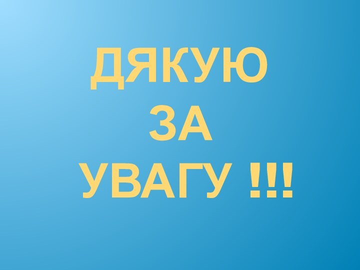 ДЯКУЮ ЗА   УВАГУ !!!