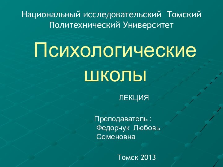 Психологические школы.Национальный исследовательский Томский Политехнический УниверситетПреподаватель : Федорчук Любовь СеменовнаТомск 2013ЛЕКЦИЯ