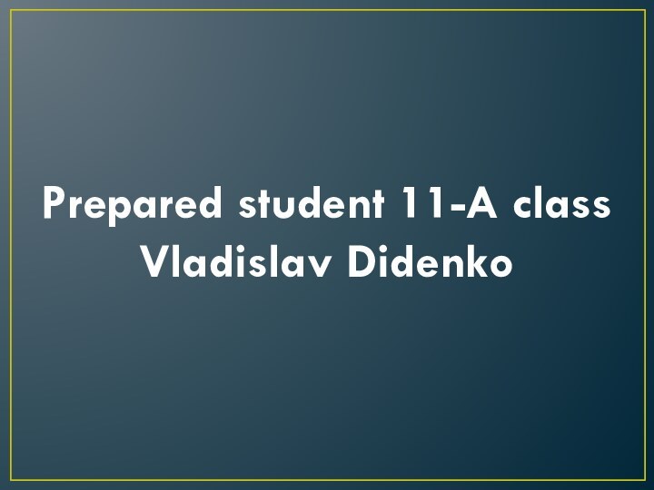 Prepared student 11-A class Vladislav Didenko