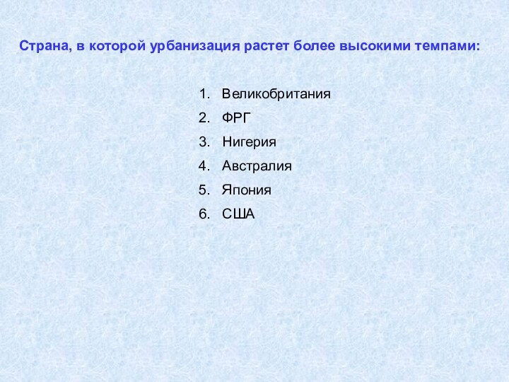 Страна, в которой урбанизация растет более высокими темпами:ВеликобританияФРГНигерияАвстралияЯпонияСША