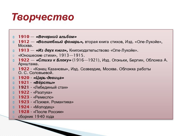 1910 — «Вечерний альбом» 1912 — «Волшебный фонарь», вторая книга стихов, Изд. «Оле-Лукойе», Москва.