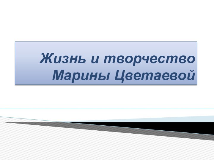 Жизнь и творчество Марины Цветаевой