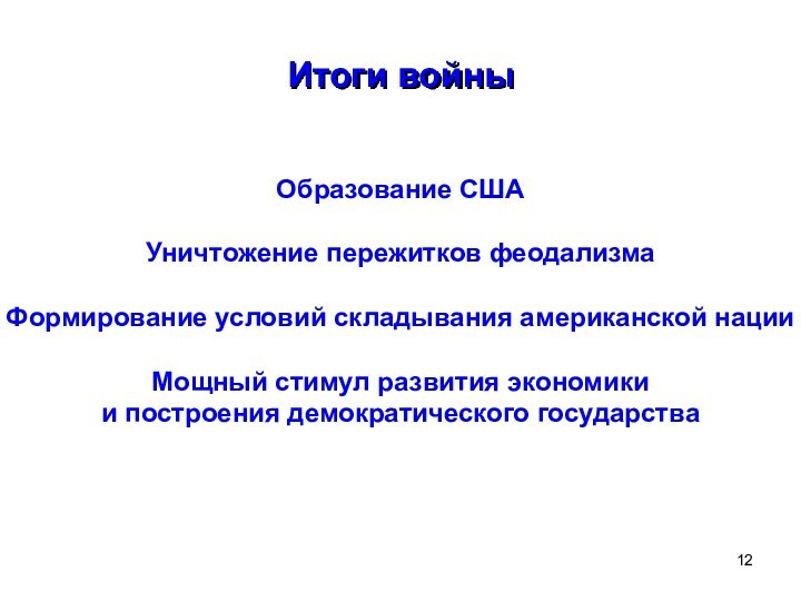 Итоги войны Образование СШАУничтожение пережитков феодализмаФормирование условий складывания американской нацииМощный стимул развития экономикии построения демократического государства