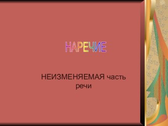 Наречие - неизменяемая часть речи