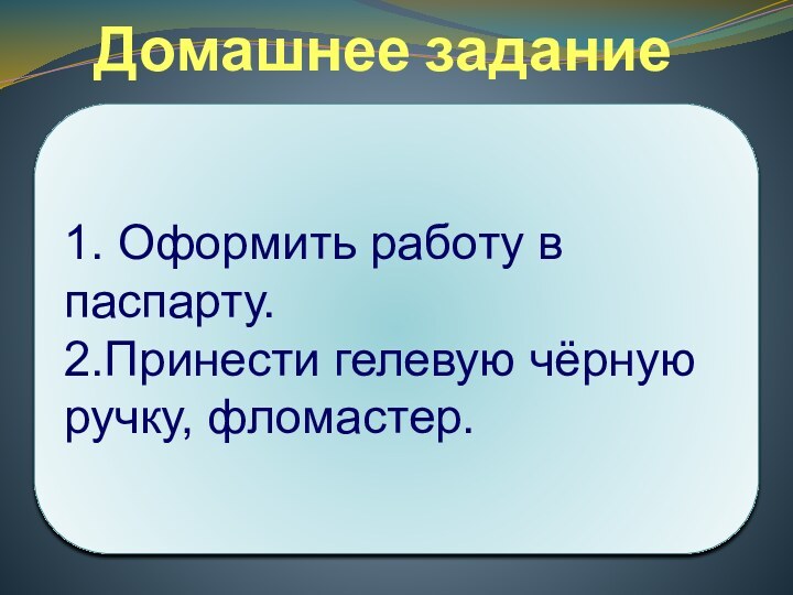 Домашнее задание1. Оформить работу в паспарту. 2.Принести гелевую чёрную ручку, фломастер.