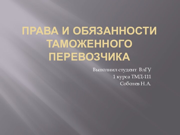 ПРАВА И Обязанности таможенного перевозчикаВыполнил студент ВлГУ1 курса ТМД-111Соболев Н.А.