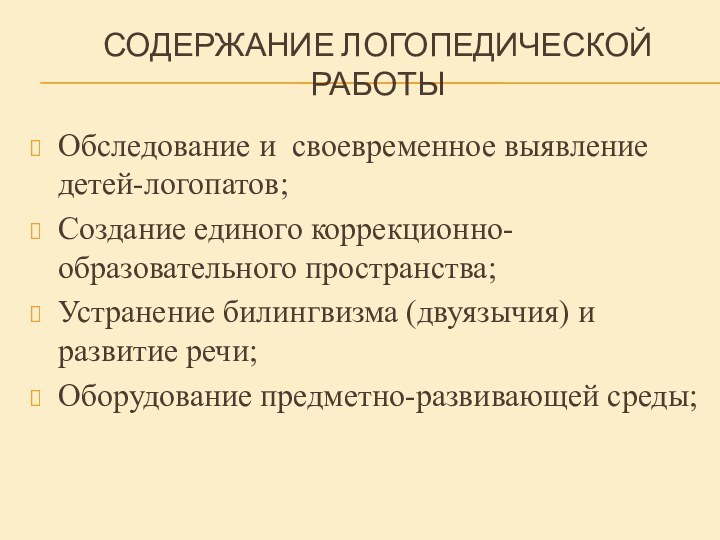 Содержание логопедической работыОбследование и своевременное выявление детей-логопатов;Создание единого коррекционно-образовательного пространства;Устранение билингвизма (двуязычия)