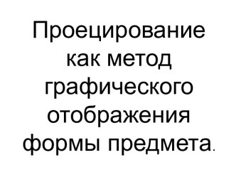 Проецирование как метод графического отображения формы предмета