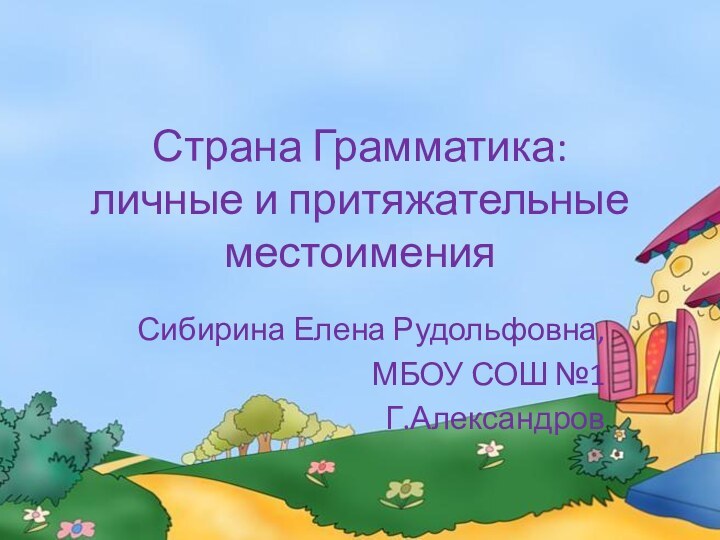 Страна Грамматика: личные и притяжательные местоименияСибирина Елена Рудольфовна,МБОУ СОШ №1Г.Александров