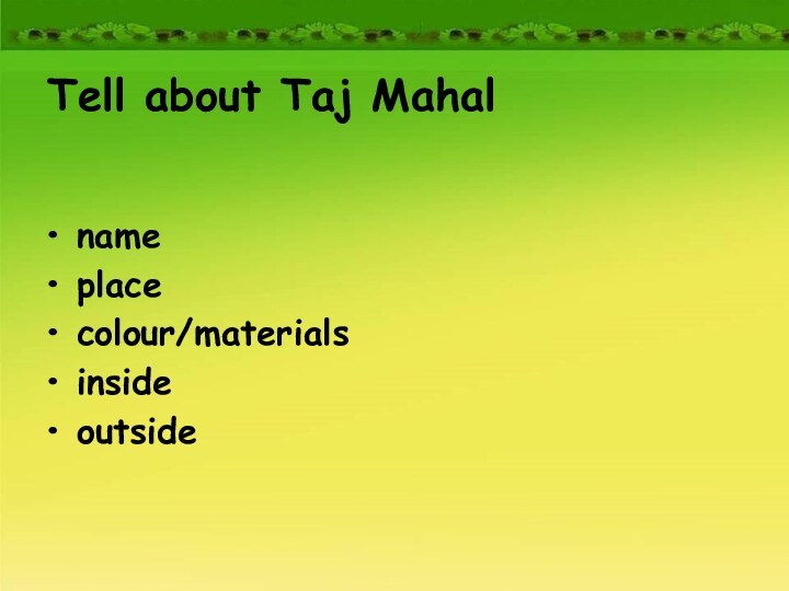 Tell about Taj Mahalnameplacecolour/materialsinsideoutside