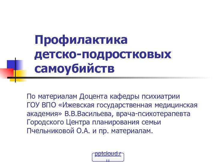 Профилактика  детско-подростковых  самоубийствПо материалам Доцента кафедры психиатрии  ГОУ ВПО