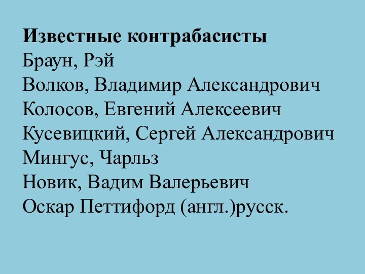 Известные контрабасисты Браун, Рэй Волков, Владимир Александрович Колосов, Евгений Алексеевич Кусевицкий, Сергей