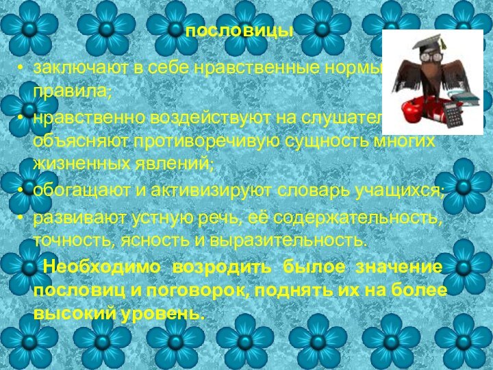 пословицызаключают в себе нравственные нормы и правила;нравственно воздействуют на слушателя, объясняют противоречивую