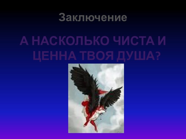 ЗаключениеА насколько чиста и ценна твоя душа?