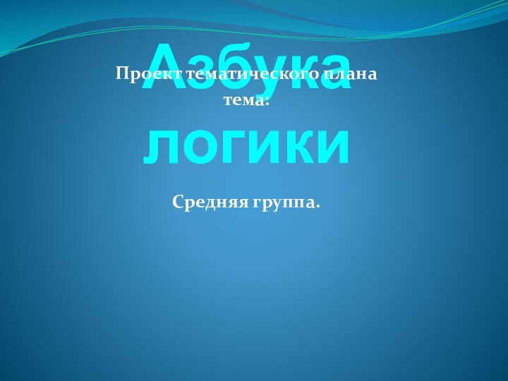 Азбука логикиПроект тематического планатема:Средняя группа.