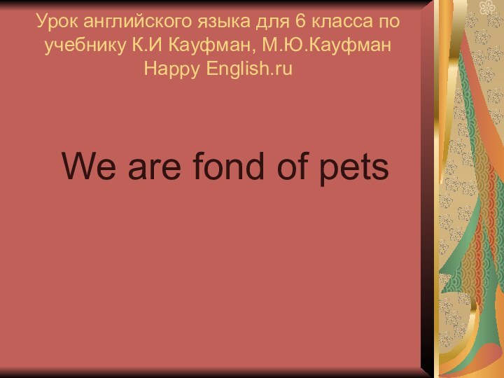 Урок английского языка для 6 класса по учебнику К.И Кауфман, М.Ю.Кауфман Happy