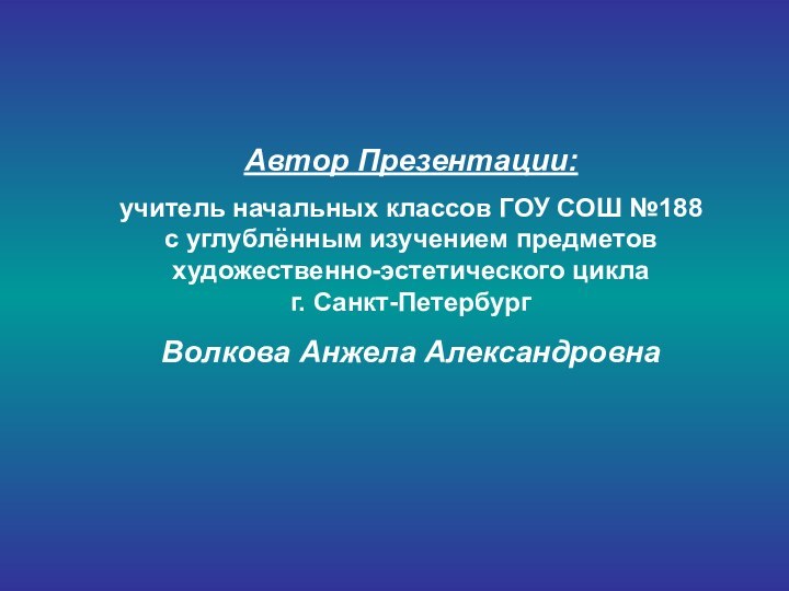 Автор Презентации: учитель начальных классов ГОУ СОШ №188 с углублённым изучением предметов