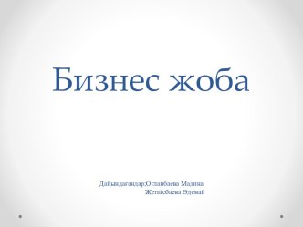 Бизнес жобаДайындағандар;Оғланбаева Мадина                            Жетпісбаева Әдемай