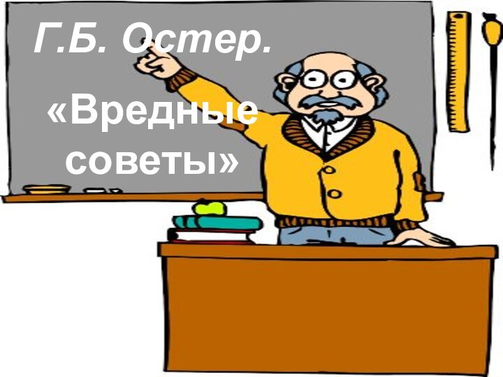 Г.Б. Остер. «Вредные советы»