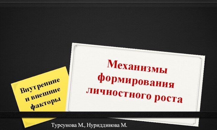 Механизмы формирования личностного ростаТурсунова М., Нуриддинова М.Внутренние и внешние факторы