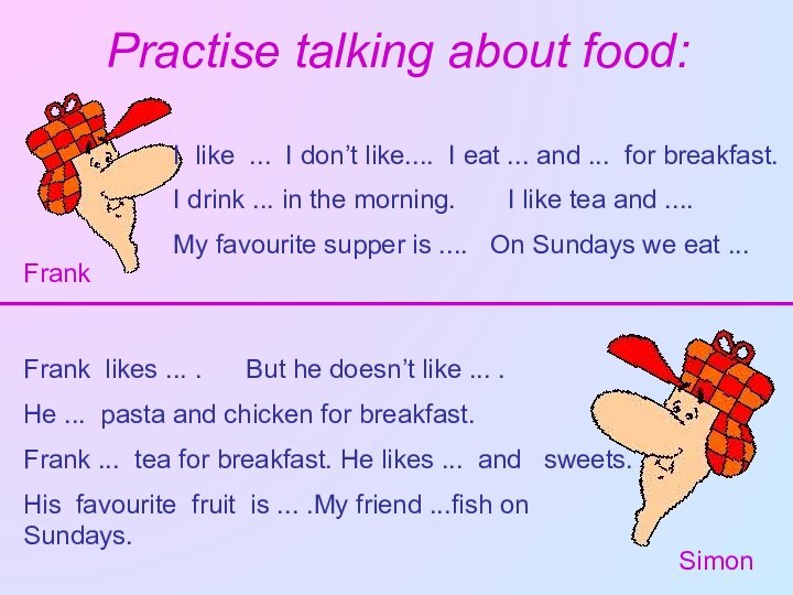 Practise talking about food:I like ... I don’t like.... I eat ...