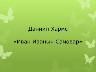 Даниил ХармсИван Иваныч Самовар