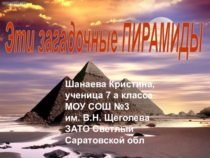 Эти загадочные ПИРАМИДЫШанаева Кристина, ученица 7 а класса МОУ СОШ №3 им.