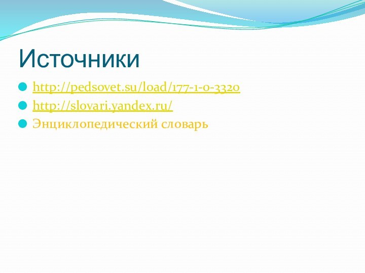 Источникиhttp://pedsovet.su/load/177-1-0-3320http://slovari.yandex.ru/Энциклопедический словарь