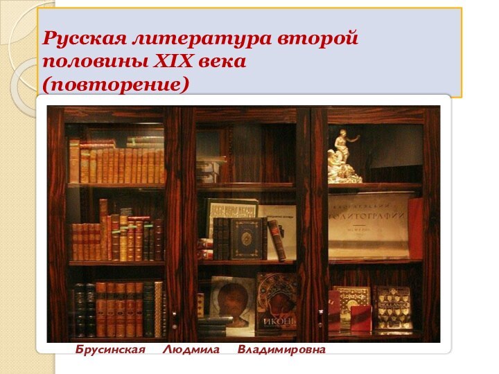 Русская литература второй половины XIX века (повторение)Брусинская   Людмила   Владимировна