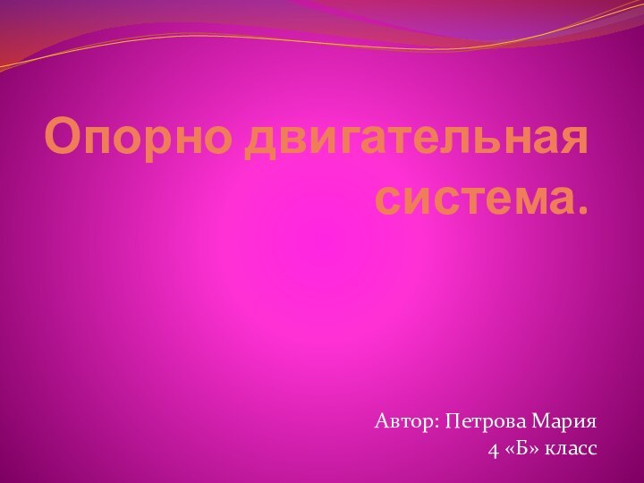 Опорно двигательная система.Автор: Петрова Мария4 «Б» класс