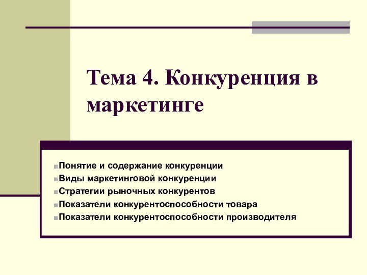 Тема 4. Конкуренция в маркетингеПонятие и содержание конкуренцииВиды маркетинговой конкуренцииСтратегии рыночных конкурентовПоказатели конкурентоспособности товараПоказатели конкурентоспособности производителя