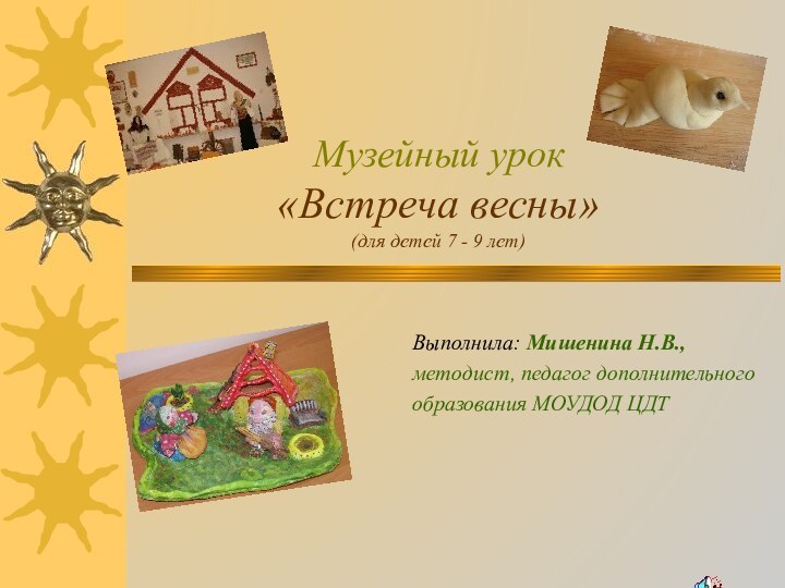 Музейный урок «Встреча весны» (для детей 7 - 9 лет)Выполнила: Мишенина