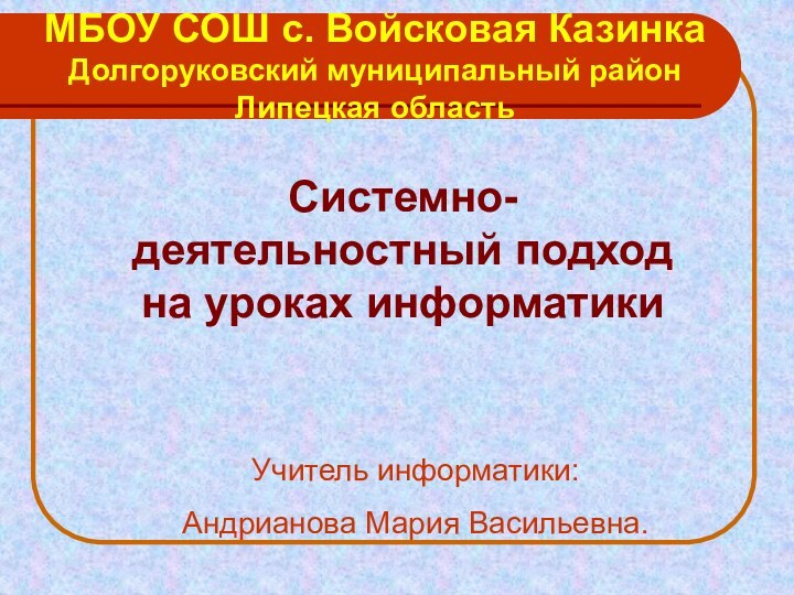 Системно-деятельностный подход на уроках информатикиМБОУ СОШ с. Войсковая Казинка Долгоруковский муниципальный район