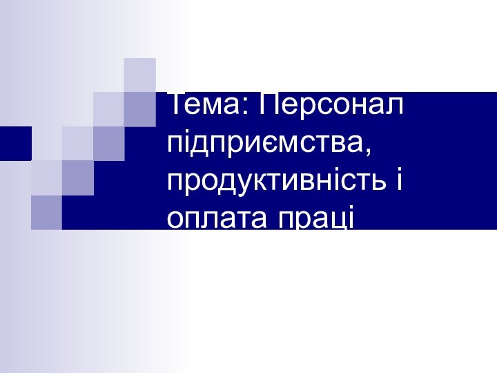 Тема: Персонал підприємства, продуктивність і оплата праці