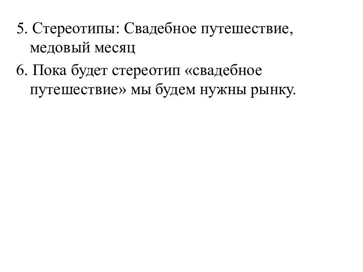 5. Стереотипы: Свадебное путешествие, медовый месяц6. Пока будет стереотип «свадебное путешествие» мы будем нужны рынку.