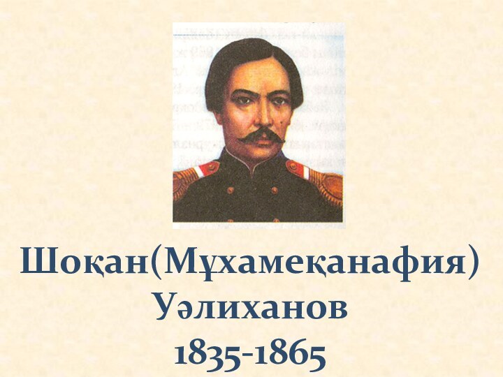 Шоқан(Мұхамеқанафия)Уәлиханов1835-1865