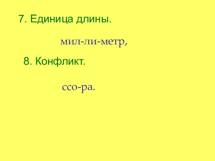 7. Единица длины.мил-ли-метр,8. Конфликт.ссо-ра.