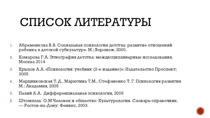 Список литературыАбраменкова В.В. Социальная психология детства: развитие отношений ребенка в детской субкультуре.