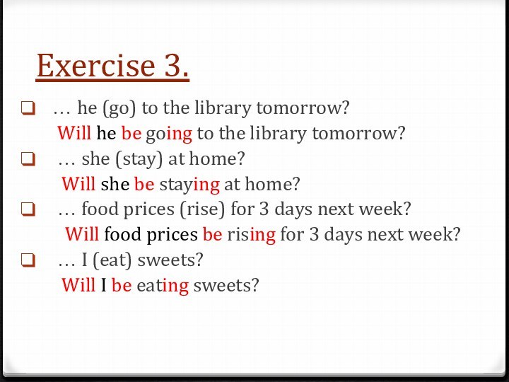 Exercise 3.  … he (go) to the library tomorrow?